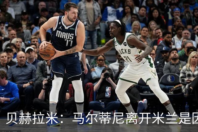 贝赫拉米：马尔蒂尼离开米兰是因内部充满复杂博弈，感到身心俱疲
